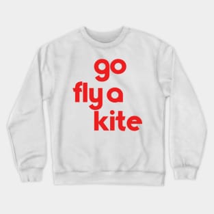 Go Fly a Kite // Get Outta Here Go F Yourself Etc Crewneck Sweatshirt